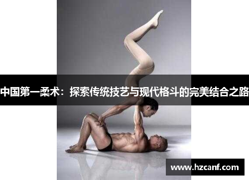中国第一柔术：探索传统技艺与现代格斗的完美结合之路